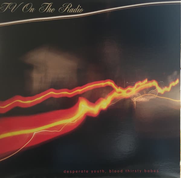 TV ON THE RADIO - DESPERATE YOUTH BLOOD THIRSTY BABES