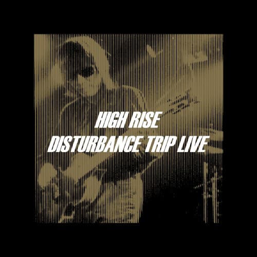 HIGH RISE - DISTURBANCE TRIP LIVE