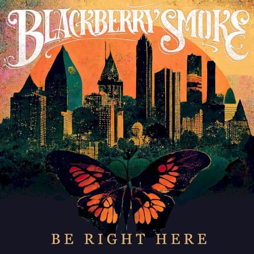 BLACKBERRY SMOKE - BE RIGHT HERE
