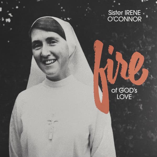 O'CONNOR, SISTER IRENE - FIRE OF GOD'S LOVE