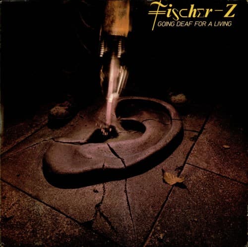 FISCHER-Z - GOING DEAF FOR A LIVING