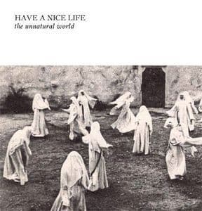 HAVE A NICE LIFE - THE UNNATURAL WORLD