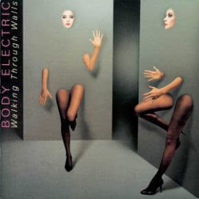 BODY ELECTRIC - WALKING THROUGH WALLS