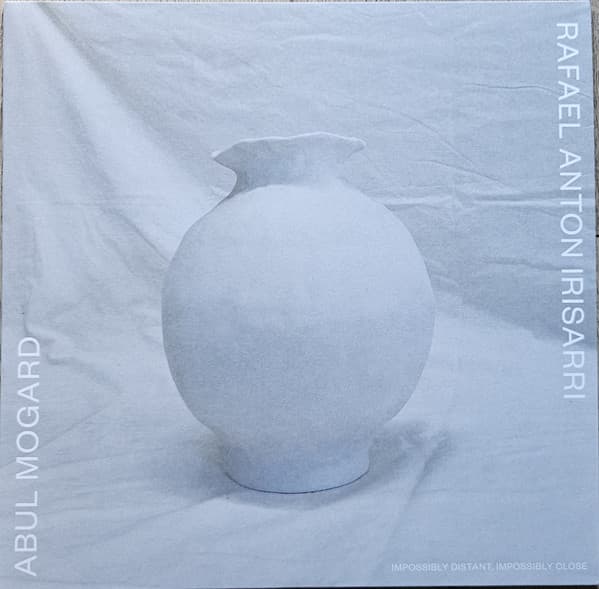 MOGARD, ABUL & IRISARRI, RAFAEL ANTON - IMPOSSIBLY DISTANT, IMPOSSIBLY CLOSE