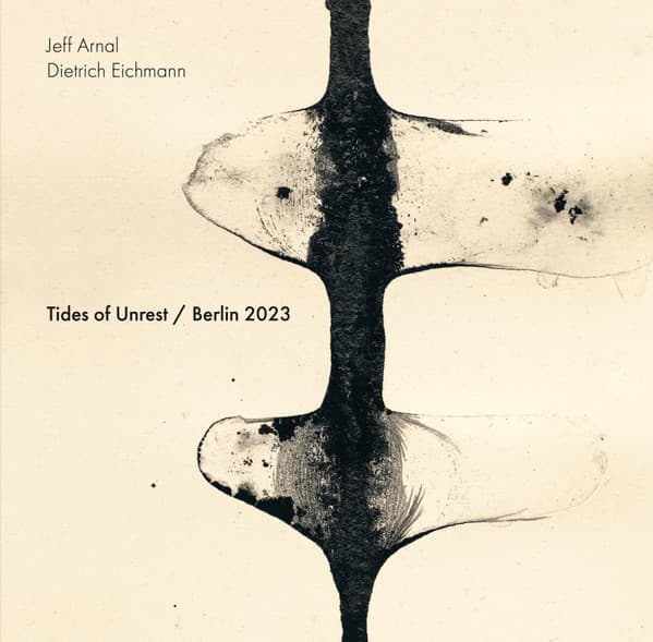 ARNAL, JEFF / EICHMANN. DIETRICH - TIDES OF UNREST / BERLIN 2023