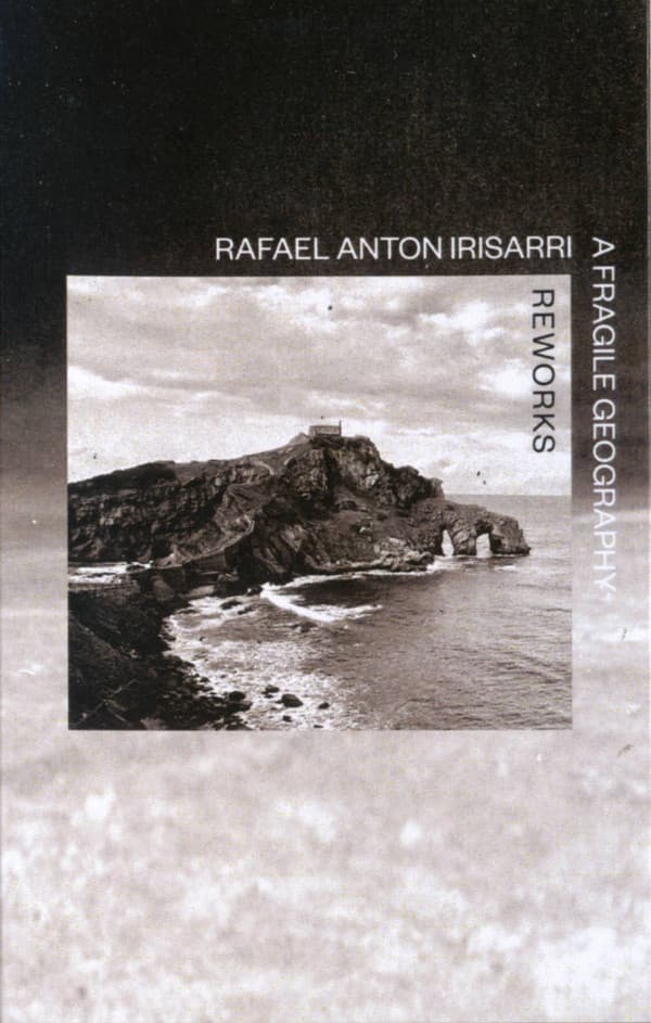 IRISARRI, RAFAEL ANTON - A FRAGILE GEOGRAPHY - REWORKS