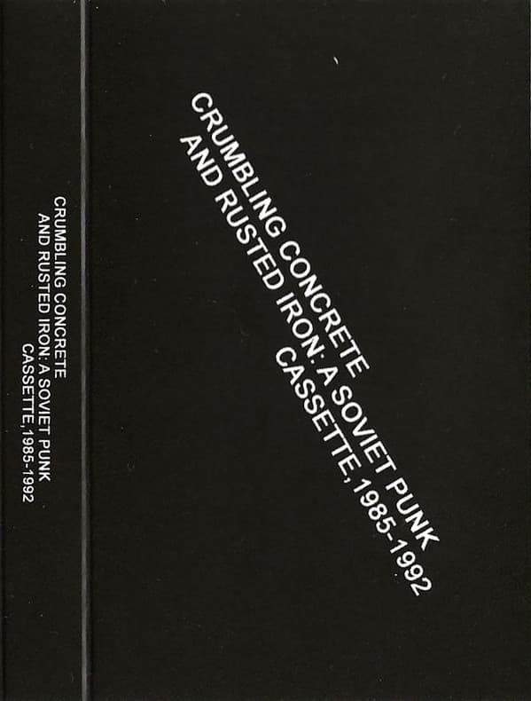 VARIOUS ARTISTS - CRUMBLING CONCRETE AND RUSTED IRON: A SOVIET PUNK CASSETTE, 1985-1992
