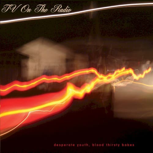 TV ON THE RADIO - DESPERATE YOUTH BLOOD THIRSTY BABES