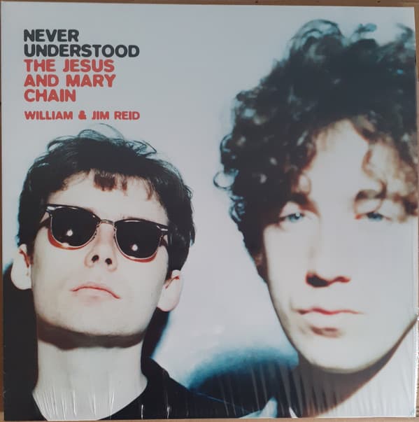 REID, WILLIAM & JIM - NEVER UNDERSTOOD: THE JESUS AND MARY CHAIN