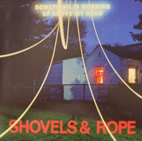 SHOVELS & ROPE - SOMETHING IS WORKING UP ABOVE MY HEAD (CLEAR)