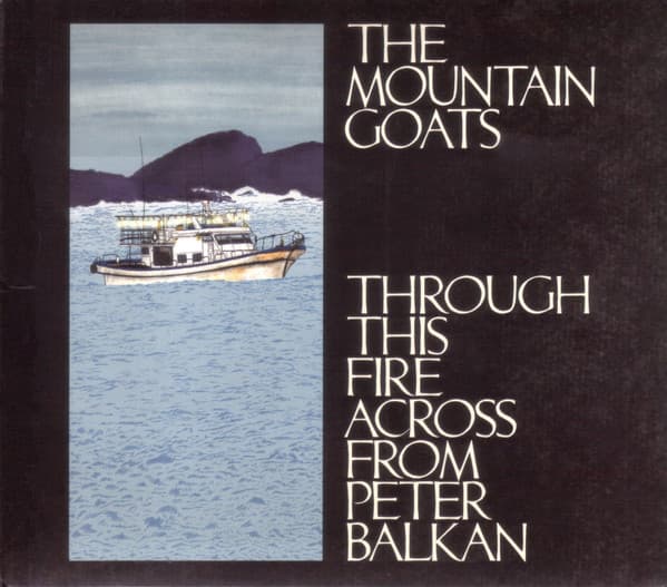 MOUNTAIN GOATS, THE - THROUGH THIS FIRE ACROSS FROM PETER BALKAN