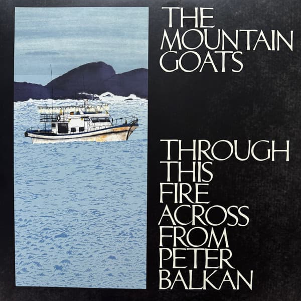 MOUNTAIN GOATS, THE - THROUGH THIS FIRE ACROSS FROM PETER BALKAN (BLUEWATER)