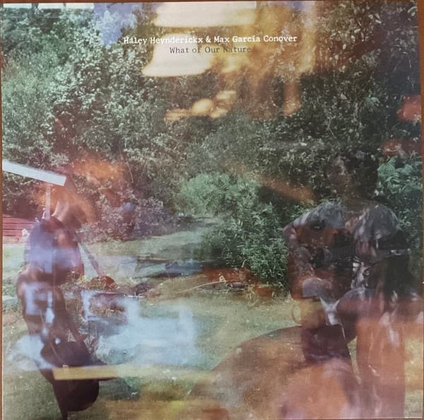 HEYNDERICKX, HALEY / CONOVER, MAX GARCIA - WHAT OF OUR NATURE